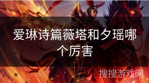 爱琳诗篇薇塔和夕瑶哪个厉害 爱琳诗篇薇塔和夕瑶哪个厉害