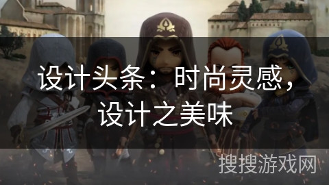 设计头条:时尚灵感,设计之美味 设计头条:时尚灵感,设计之美味