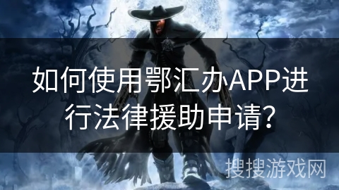 如何使用鄂汇办APP进行法律援助申请？