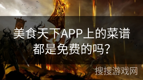 美食天下APP上的菜谱都是免费的吗? 美食天下APP上的菜谱都是免费的吗?