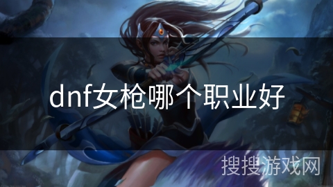 dnf女枪哪个职业好