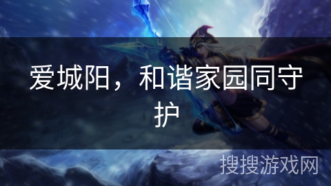 爱城阳,和谐家园同守护 爱城阳,和谐家园同守护