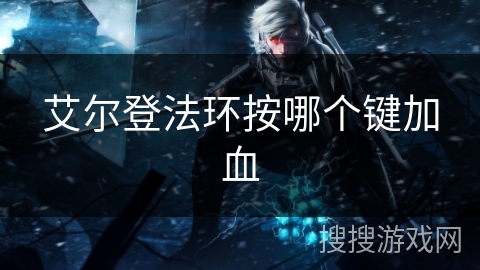艾尔登法环按哪个键加血 艾尔登法环按哪个键加血