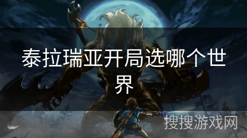 泰拉瑞亚开局选哪个世界 泰拉瑞亚开局选哪个世界