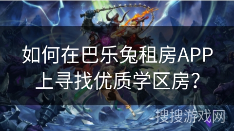 如何在巴乐兔租房APP上寻找优质学区房? 如何在巴乐兔租房APP上寻找优质学区房?