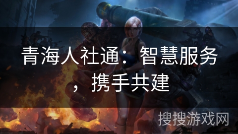 青海人社通:智慧服务,携手共建 青海人社通:智慧服务,携手共建