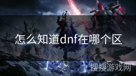 怎么知道dnf在哪个区 怎么知道dnf在哪个区