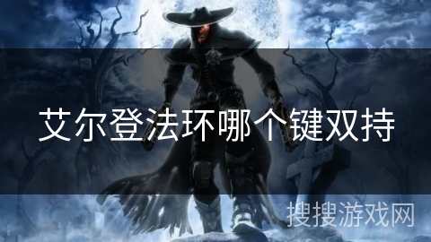 艾尔登法环哪个键双持 艾尔登法环哪个键双持