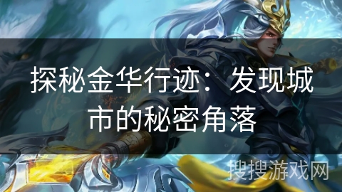 探秘金华行迹:发现城市的秘密角落 探秘金华行迹:发现城市的秘密角落
