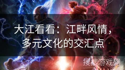 大江看看：江畔风情，多元文化的交汇点