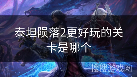 泰坦陨落2更好玩的关卡是哪个 泰坦陨落2更好玩的关卡是哪个