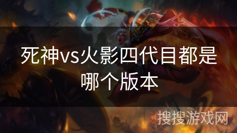 死神vs火影四代目都是哪个版本 死神vs火影四代目都是哪个版本