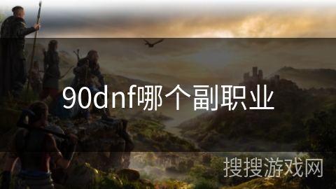 90dnf哪个副职业 90dnf哪个副职业