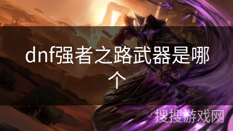 dnf强者之路武器是哪个 dnf强者之路武器是哪个