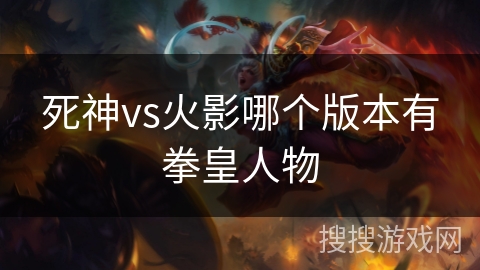 死神vs火影哪个版本有拳皇人物 死神vs火影哪个版本有拳皇人物