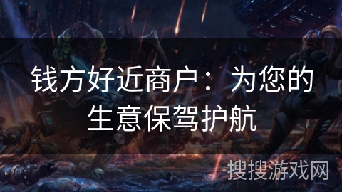 钱方好近商户：为您的生意保驾护航