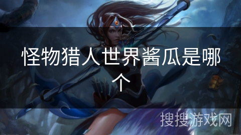 怪物猎人世界酱瓜是哪个