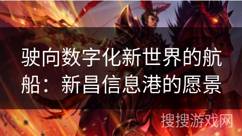 驶向数字化新世界的航船:新昌信息港的愿景 驶向数字化新世界的航船:新昌信息港的愿景