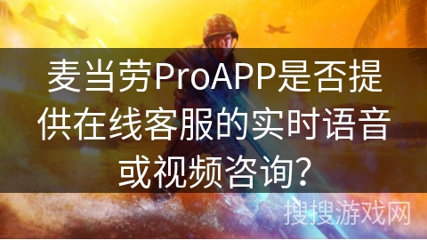 麦当劳ProAPP是否提供在线客服的实时语音或视频咨询? 麦当劳ProAPP是否提供在线客服的实时语音或视频咨询?