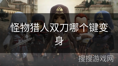 怪物猎人双刀哪个键变身