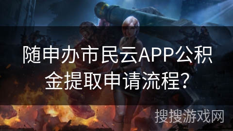 随申办市民云APP公积金提取申请流程？