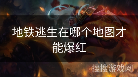 地铁逃生在哪个地图才能爆红