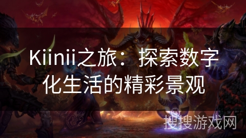Kiinii之旅：探索数字化生活的精彩景观