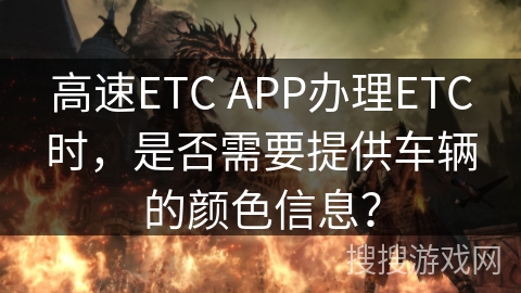 高速ETC APP办理ETC时，是否需要提供车辆的颜色信息？