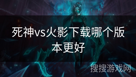 死神vs火影下载哪个版本更好