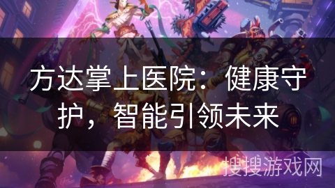 方达掌上医院：健康守护，智能引领未来