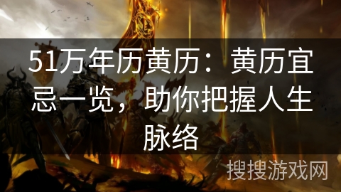 51万年历黄历：黄历宜忌一览，助你把握人生脉络