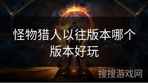 怪物猎人以往版本哪个版本好玩