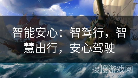 智能安心：智驾行，智慧出行，安心驾驶