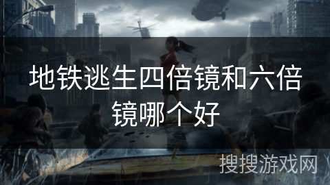 地铁逃生四倍镜和六倍镜哪个好