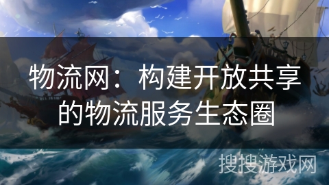 物流网：构建开放共享的物流服务生态圈