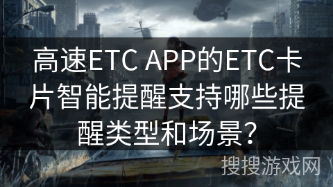 高速ETC APP的ETC卡片智能提醒支持哪些提醒类型和场景？