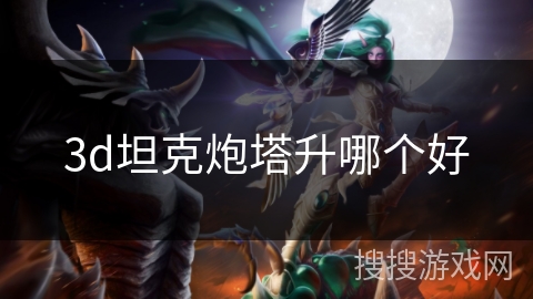 3d坦克炮塔升哪个好