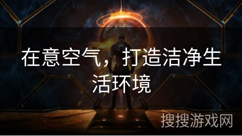 在意空气，打造洁净生活环境