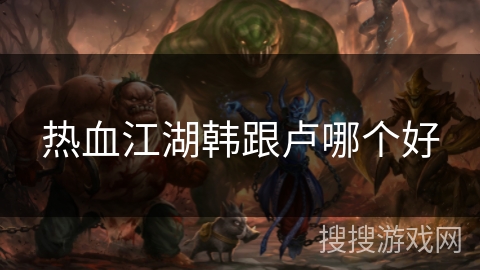 热血江湖韩跟卢哪个好