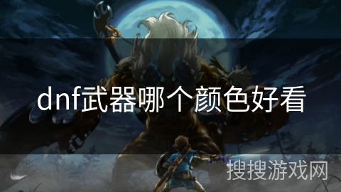 dnf武器哪个颜色好看 dnf武器哪个颜色好看