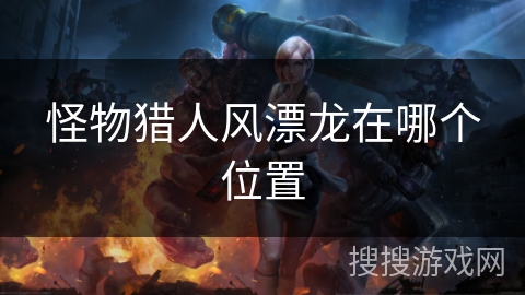 怪物猎人风漂龙在哪个位置