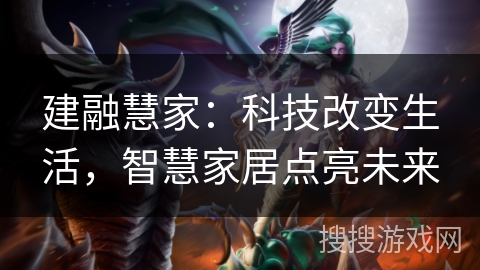 建融慧家：科技改变生活，智慧家居点亮未来