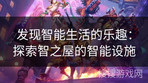 发现智能生活的乐趣：探索智之屋的智能设施