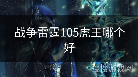 战争雷霆105虎王哪个好