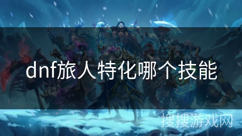 dnf旅人特化哪个技能