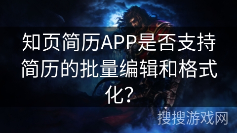 知页简历APP是否支持简历的批量编辑和格式化？