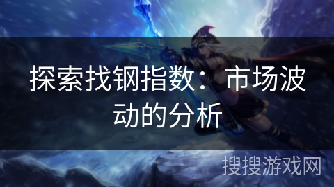 探索找钢指数：市场波动的分析