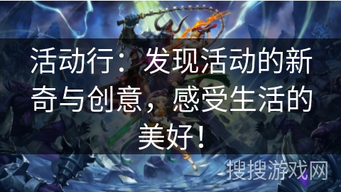 活动行：发现活动的新奇与创意，感受生活的美好！