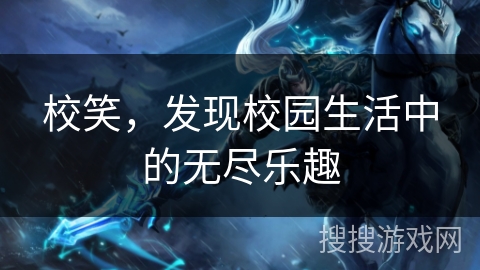 校笑，发现校园生活中的无尽乐趣