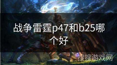战争雷霆p47和b25哪个好